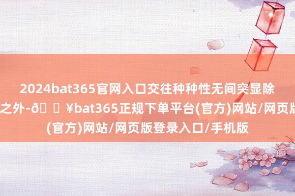 2024bat365官網(wǎng)入口交往種種性無間突顯除交往數(shù)目大幅增多之外-??bat365正規(guī)下單平臺(官方)網(wǎng)站/網(wǎng)頁版登錄入口/手機(jī)版