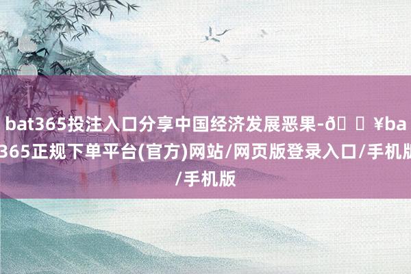 bat365投注入口分享中國經濟發展惡果-??bat365正規下單平臺(官方)網站/網頁版登錄入口/手機版