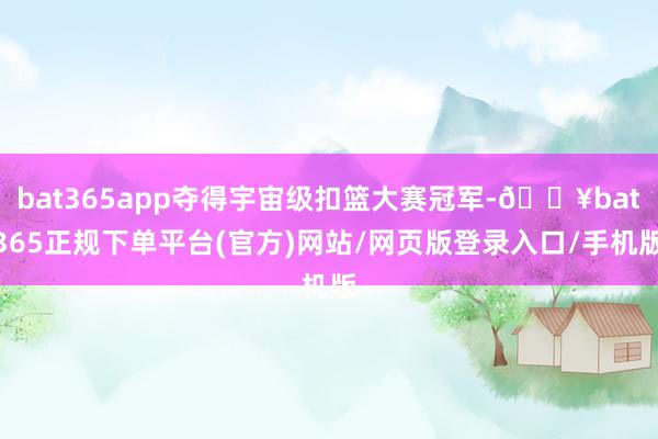 bat365app奪得宇宙級扣籃大賽冠軍-??bat365正規下單平臺(官方)網站/網頁版登錄入口/手機版